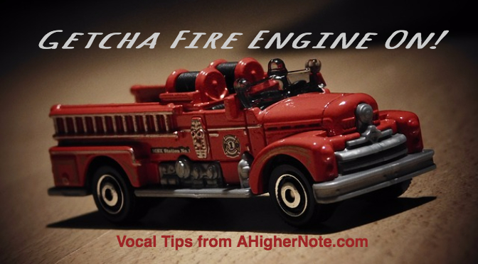 The Fire Engine! Vocal Tips from AHigherNote.com